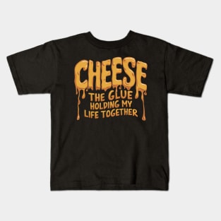 Cheese, the glue holding my life together Kids T-Shirt